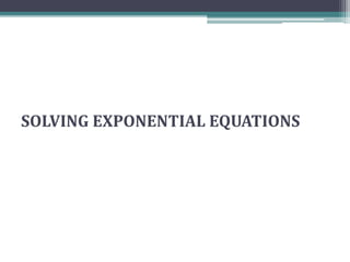 SOLVING EXPONENTIAL EQUATIONS
 