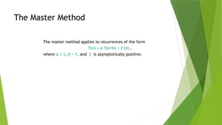 The Master Method
The master method applies to recurrences of the form
T(n) = a T(n/b) + f (n) ,
where a ³ 1, b > 1, and f is asymptotically positive.
 