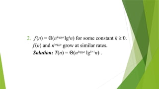 2. f(n) = Q(nlogba
lgk
n) for some constant k ³ 0.
f(n) and nlogba
grow at similar rates.
Solution: T(n) = Q(nlogba
lgk+1
n) .
 