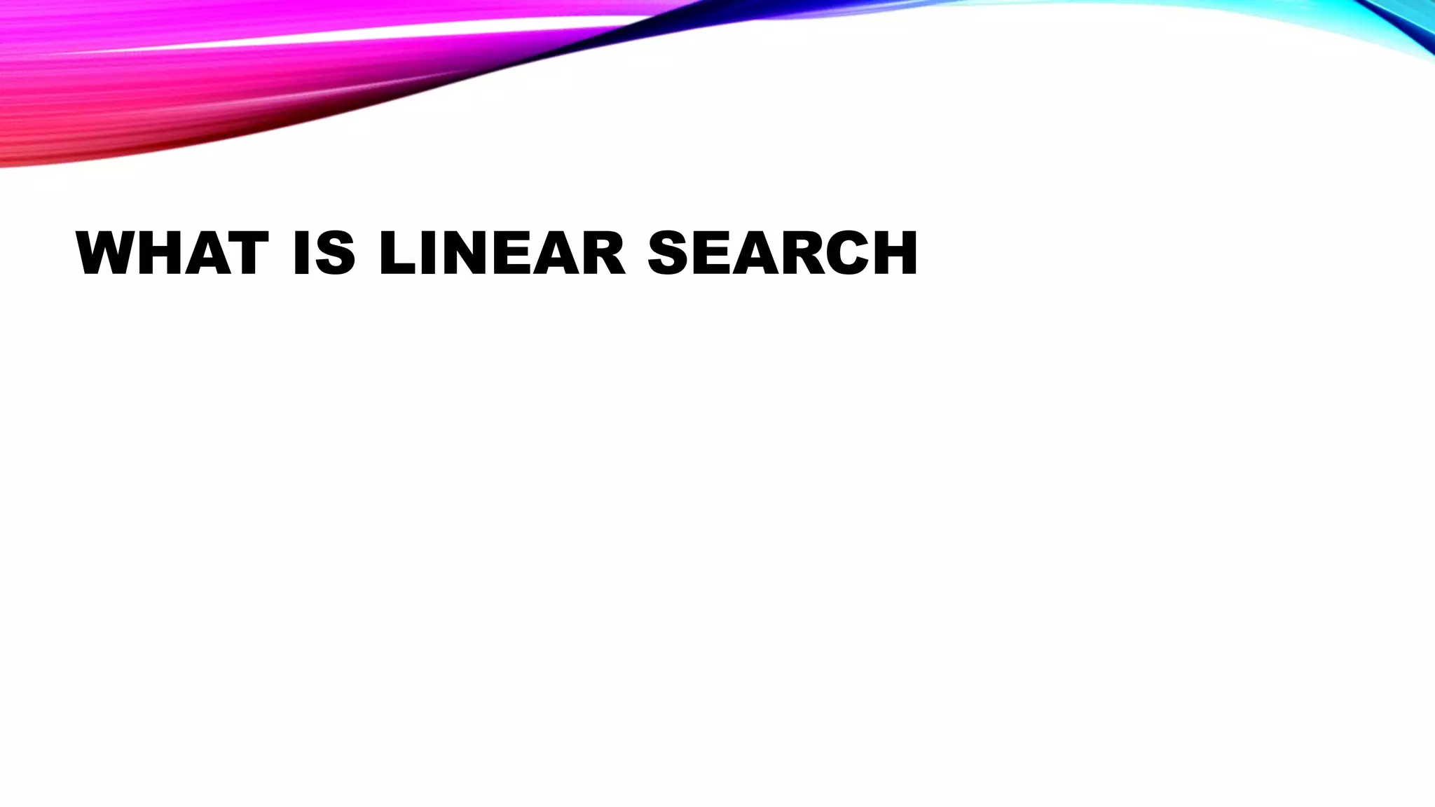 WHAT IS LINEAR SEARCH