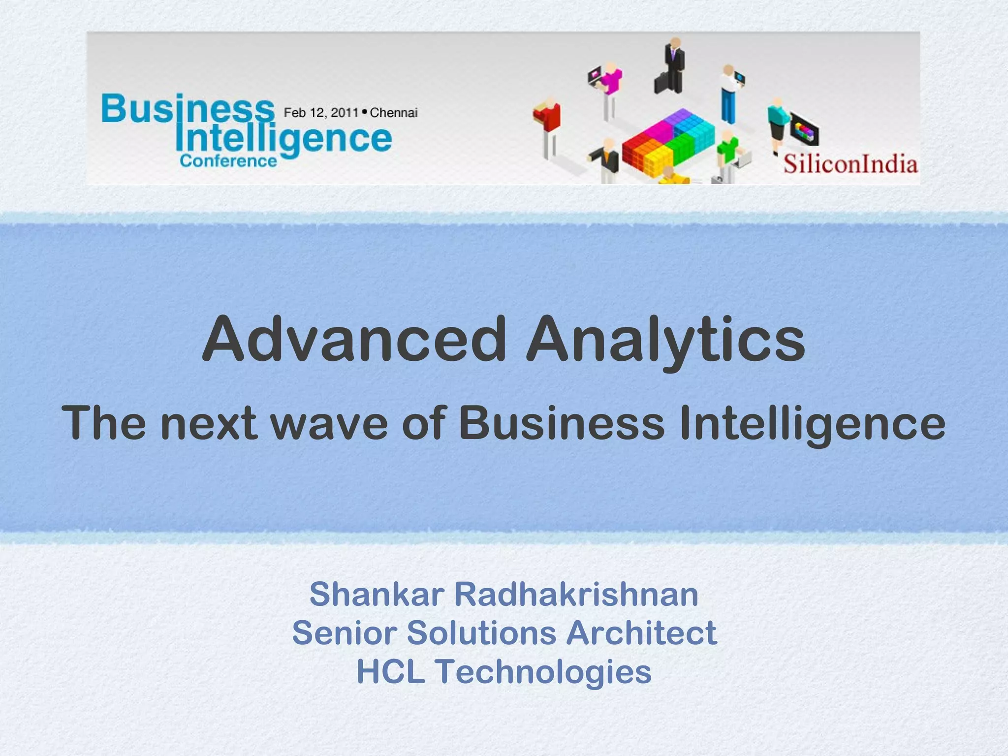 Advanced Analytics The next wave of Business Intelligence Shankar Radhakrishnan Senior Solutions Architect HCL Technologies 