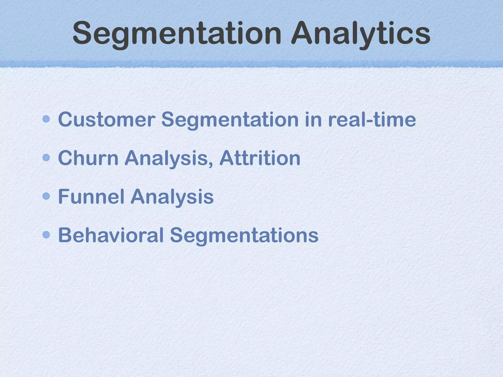 Segmentation Analytics Customer Segmentation in real-time Churn Analysis, Attrition Funnel Analysis Behavioral Segmentations 