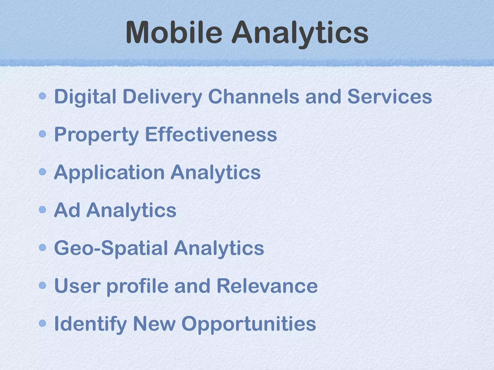 Mobile Analytics Digital Delivery Channels and Services Property Effectiveness Application Analytics Ad Analytics Geo-Spatial Analytics User profile and Relevance Identify New Opportunities 