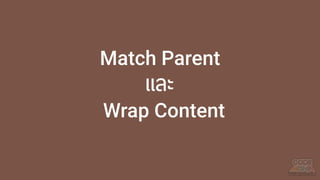 Match Parent
และ
Wrap Content
 