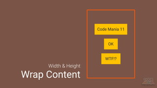 Code Mania 11
OK
WTF!?
Width & Height
Wrap Content
 