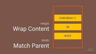 Code Mania 11
Width
Match Parent
OK
WTF!?
Height
Wrap Content
 