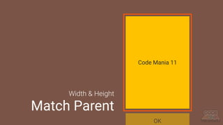 Code Mania 11
OK
Width & Height
Match Parent
 