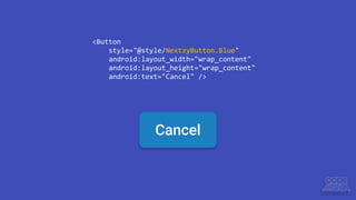 <Button
style="@style/NextzyButton.Blue"
android:layout_width="wrap_content"
android:layout_height="wrap_content"
android:text="Cancel" />
Cancel
 