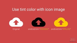 Use tint color with icon image
Original android:tint="#000000" android:tint="#ffcc00"
 