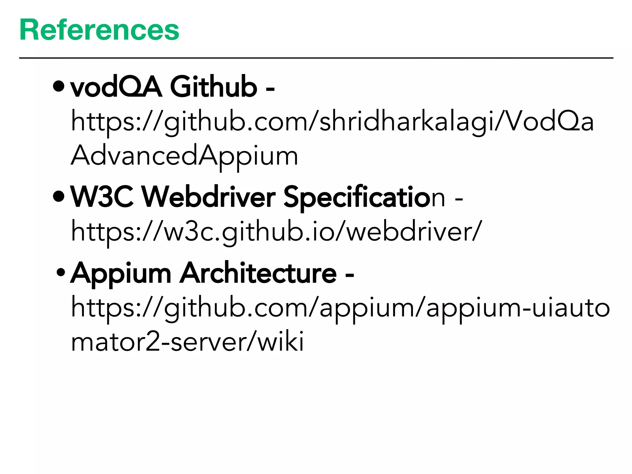 References
• vodQA Github -
https://github.com/shridharkalagi/VodQa
AdvancedAppium
• W3C Webdriver Specification -
https://w3c.github.io/webdriver/
• Appium Architecture -
https://github.com/appium/appium-uiauto
mator2-server/wiki
 