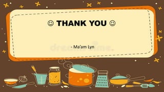  THANK YOU 
- Ma’am Lyn
 
