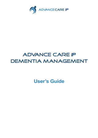 Dementia Management
adv
ance care IP
User’s Guide
 