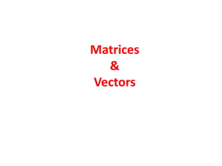 Matrices
&
Vectors
 