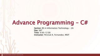 Section: BS in Information Technology - 2A
Day: SAT
Time: 9:00-12:00
Instructor: Percival A. Fernandez, MSIT
 