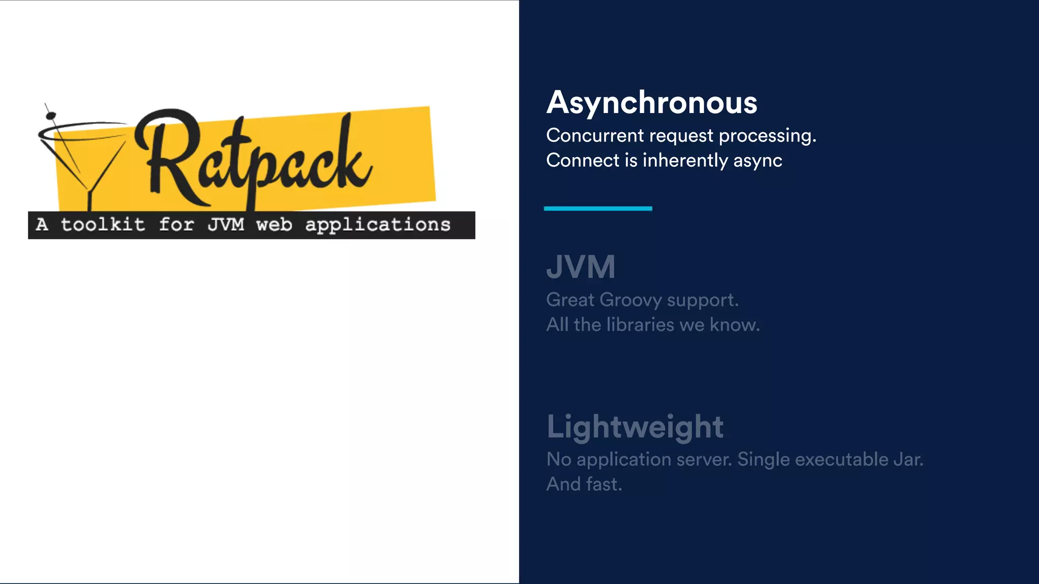 JVM
Great Groovy support.
All the libraries we know.
Lightweight
No application server. Single executable Jar.
And fast.
Asynchronous
Concurrent request processing.
Connect is inherently async
 