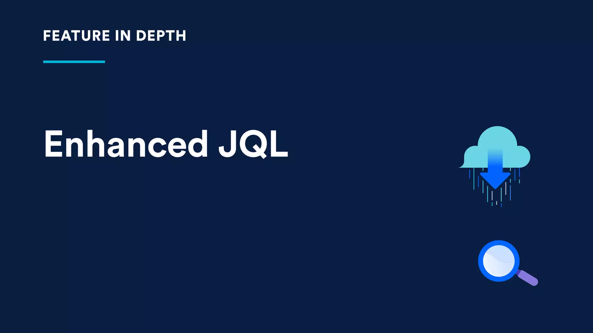 Enhanced JQL
FEATURE IN DEPTH
 