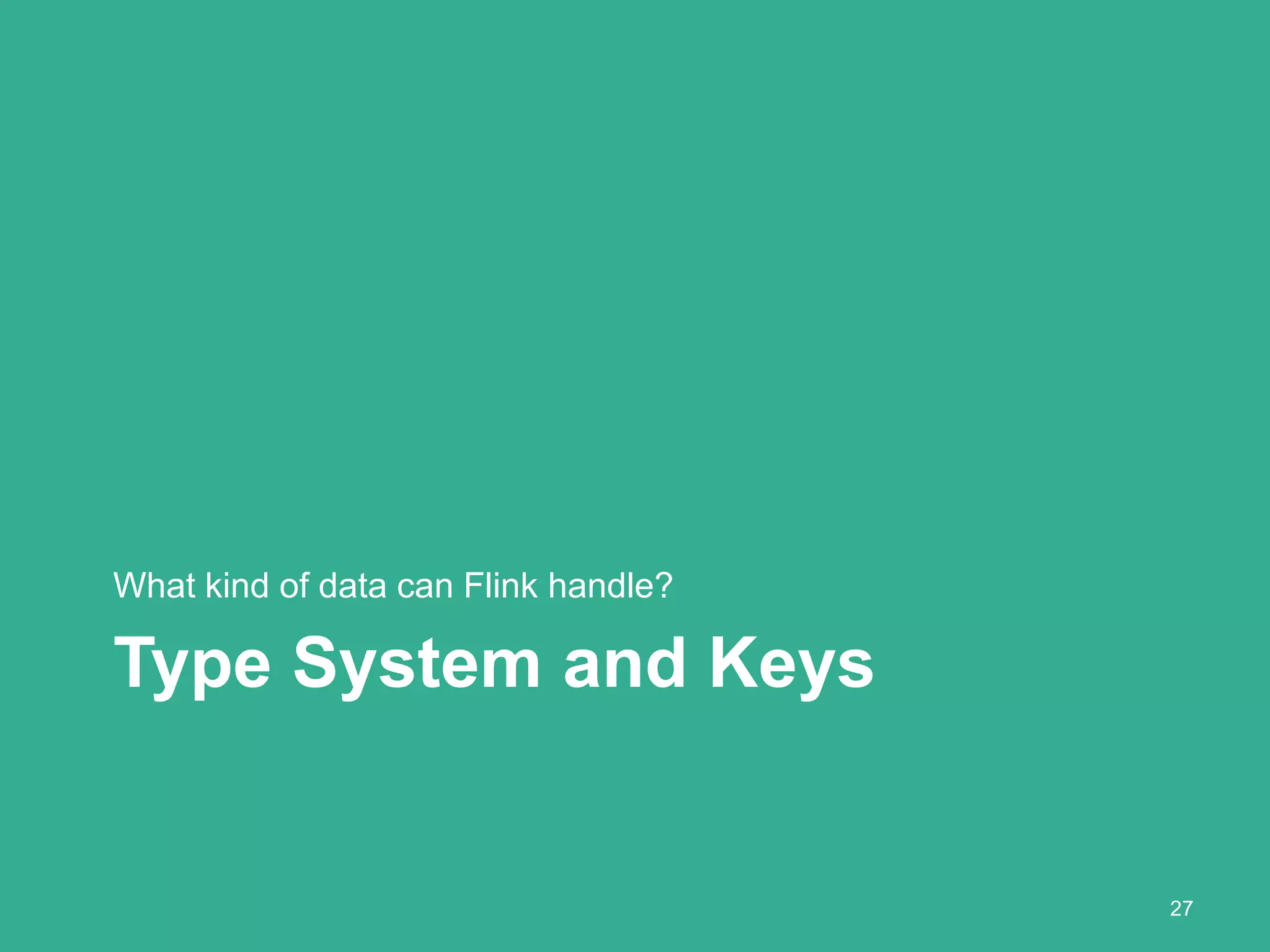 Type System and Keys
What kind of data can Flink handle?
27
 