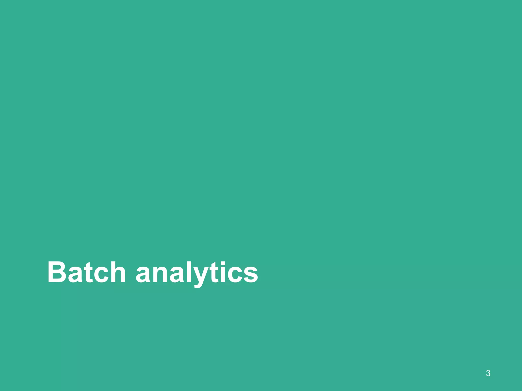 Batch analytics
3
 