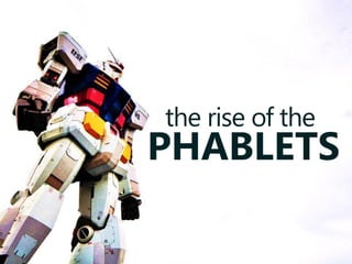the rise of the
PHABLETS
 