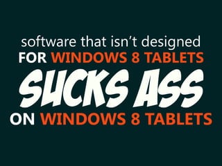 software that isn’t designed
Sucks ASSON WINDOWS 8 TABLETS
FOR WINDOWS 8 TABLETS
 