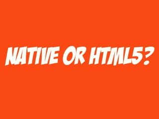 Native or html5?
 