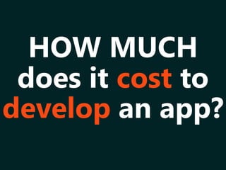 HOW MUCH
does it cost to
develop an app?
 