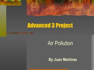 Advanced 3 Project Air Pollution By Juan Martínez   