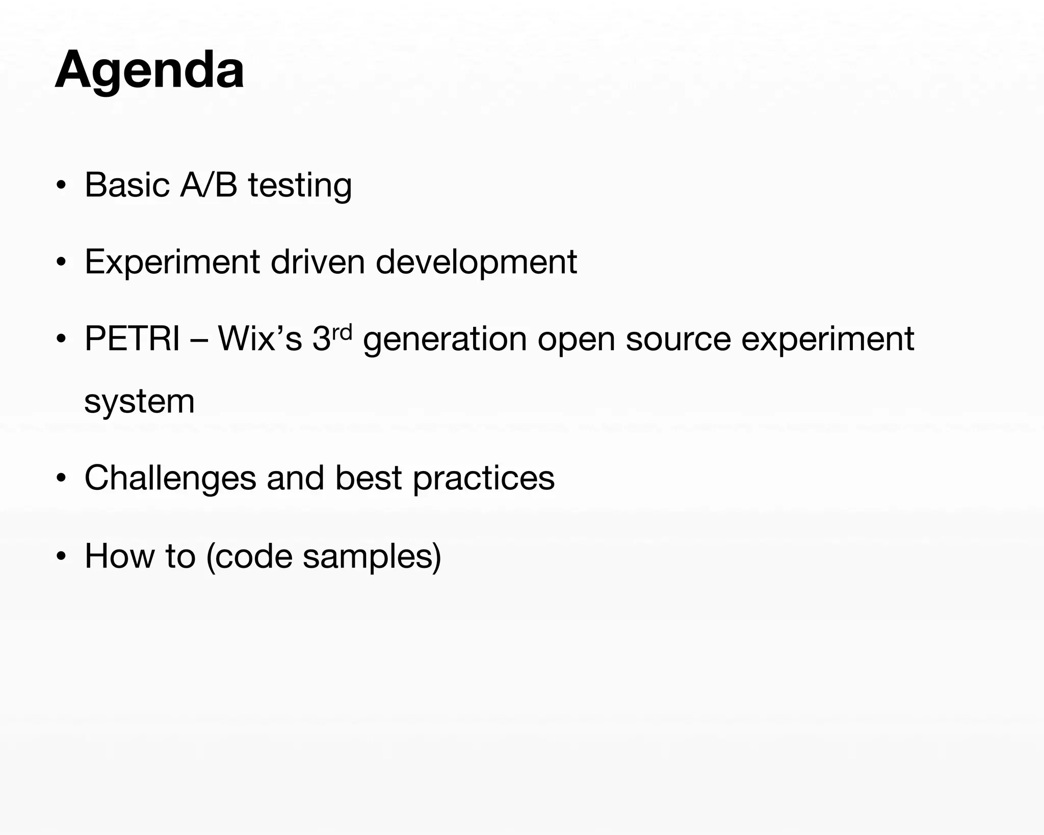 Agenda 
• Basic A/B testing 
• Experiment driven development 
• PETRI – Wix’s 3rd generation open source experiment 
system 
• Challenges and best practices 
• How to (code samples) 
 