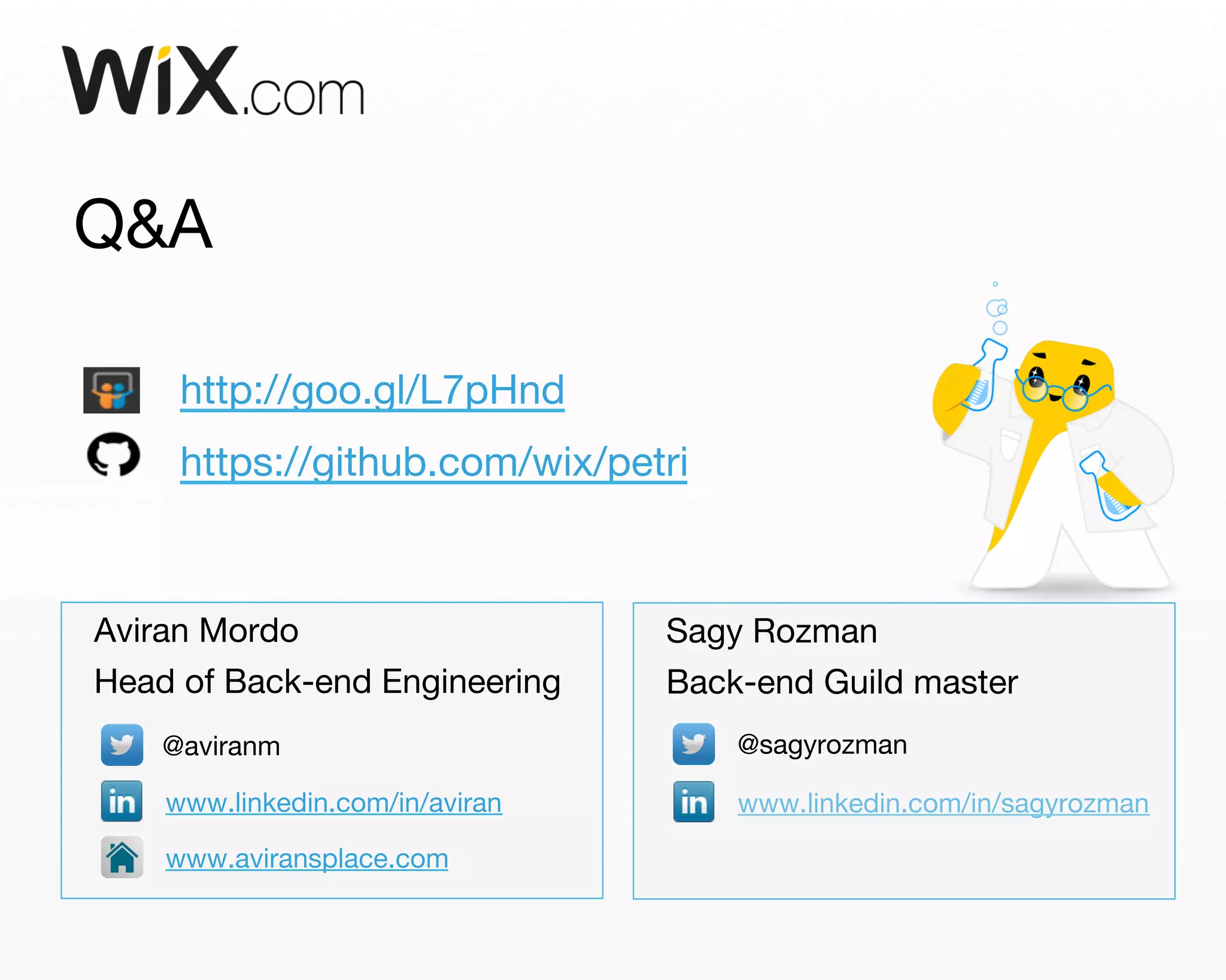 Q&A 
http://goo.gl/L7pHnd 
https://github.com/wix/petri 
Aviran Mordo 
Head of Back-end Engineering 
@aviranm 
www.linkedin.com/in/aviran 
www.aviransplace.com 
Sagy Rozman 
Back-end Guild master 
@sagyrozman 
www.linkedin.com/in/sagyrozman 
 
