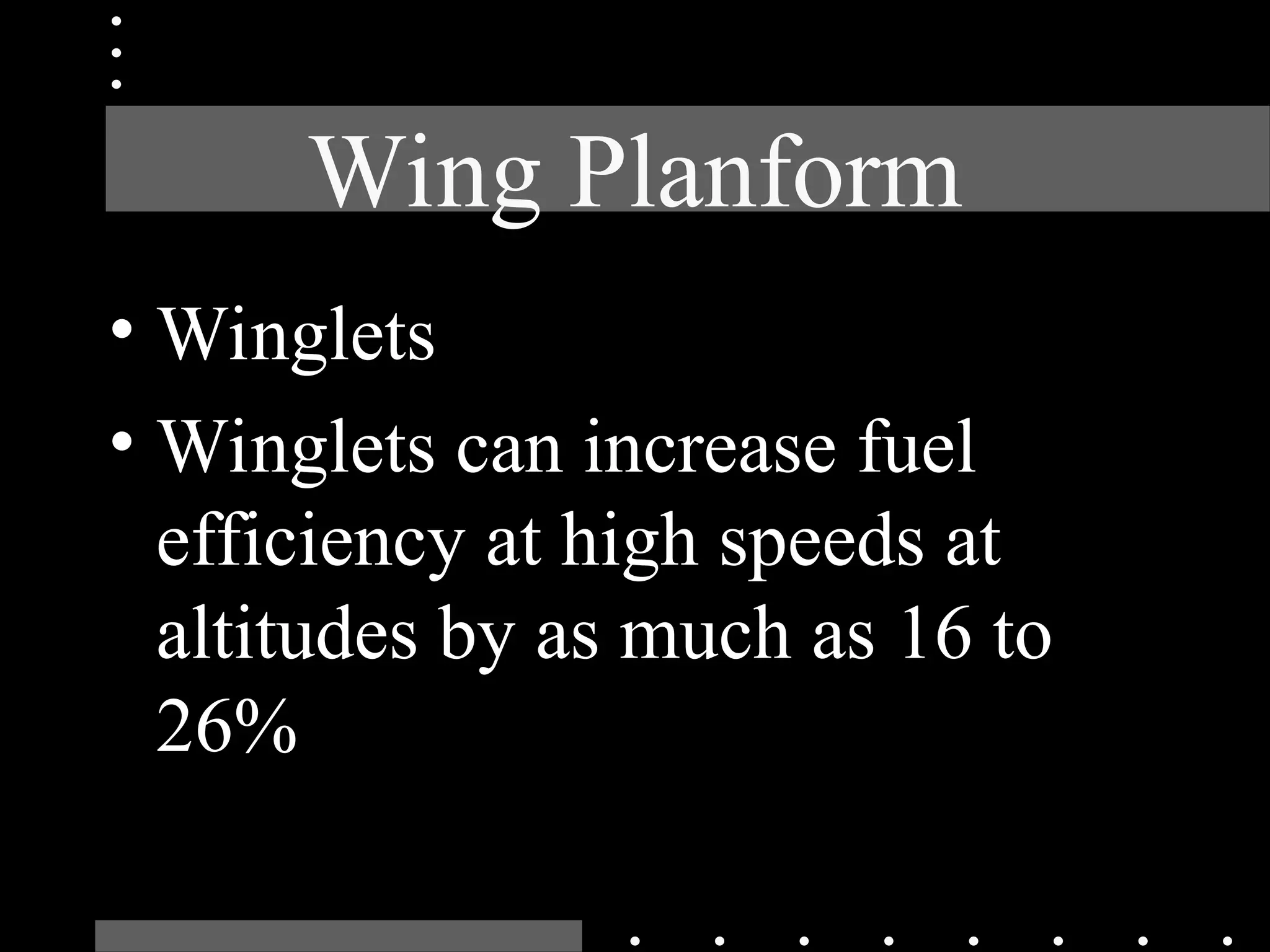 Wing Planform
• Winglets
• Winglets can increase fuel
efficiency at high speeds at
altitudes by as much as 16 to
26%
 