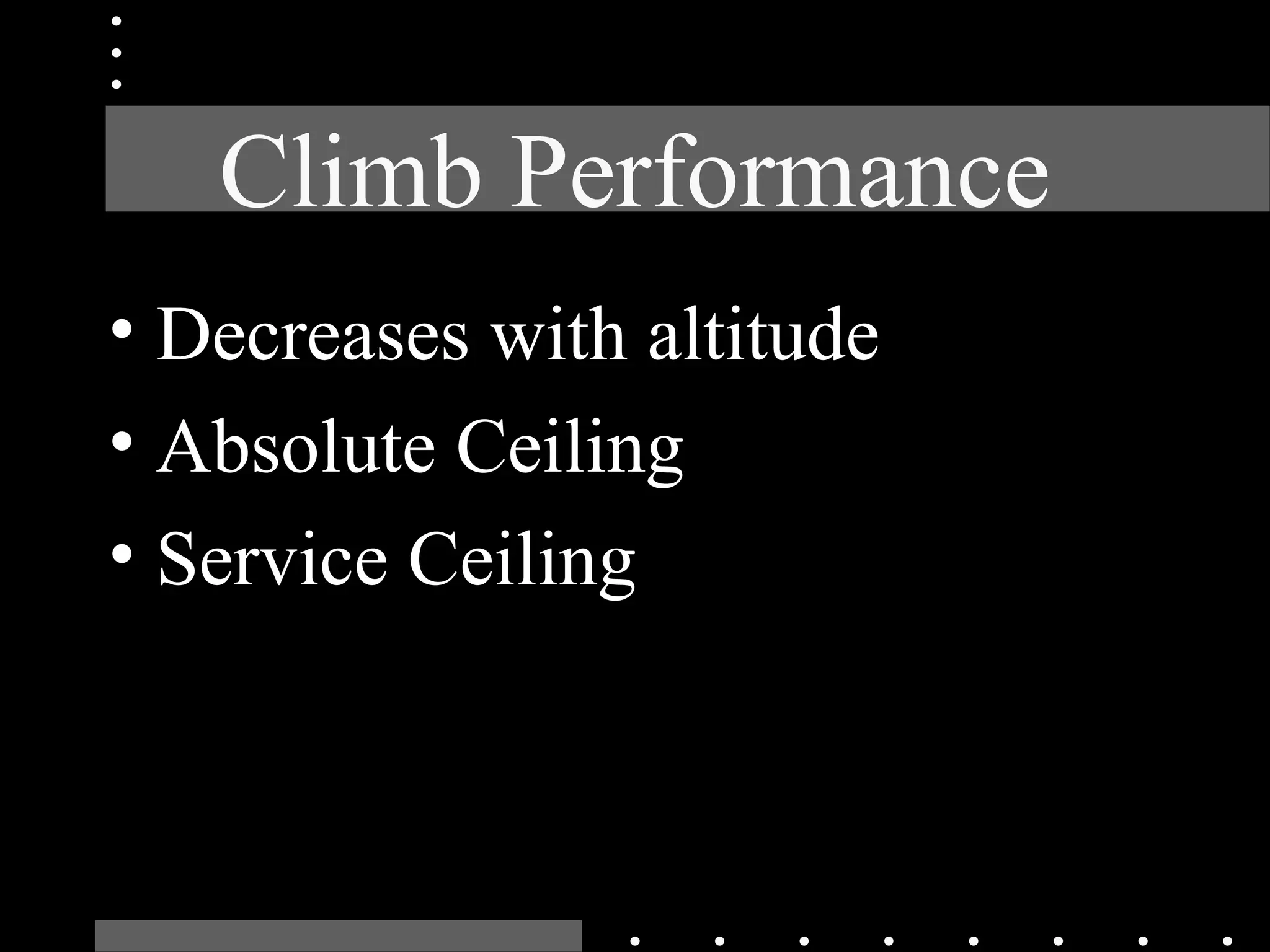 Climb Performance
• Decreases with altitude
• Absolute Ceiling
• Service Ceiling
 