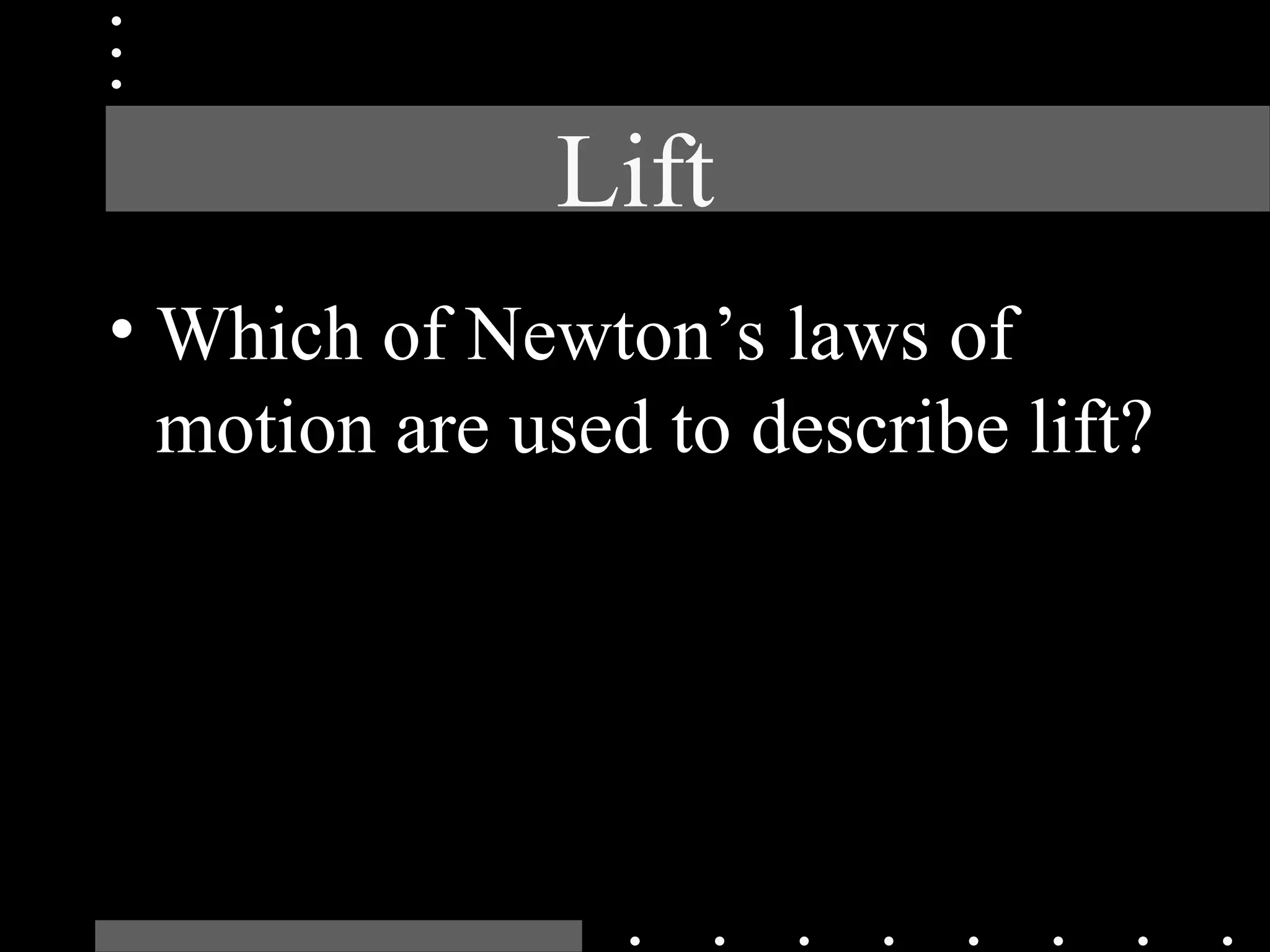 Lift
• Which of Newton’s laws of
motion are used to describe lift?
 