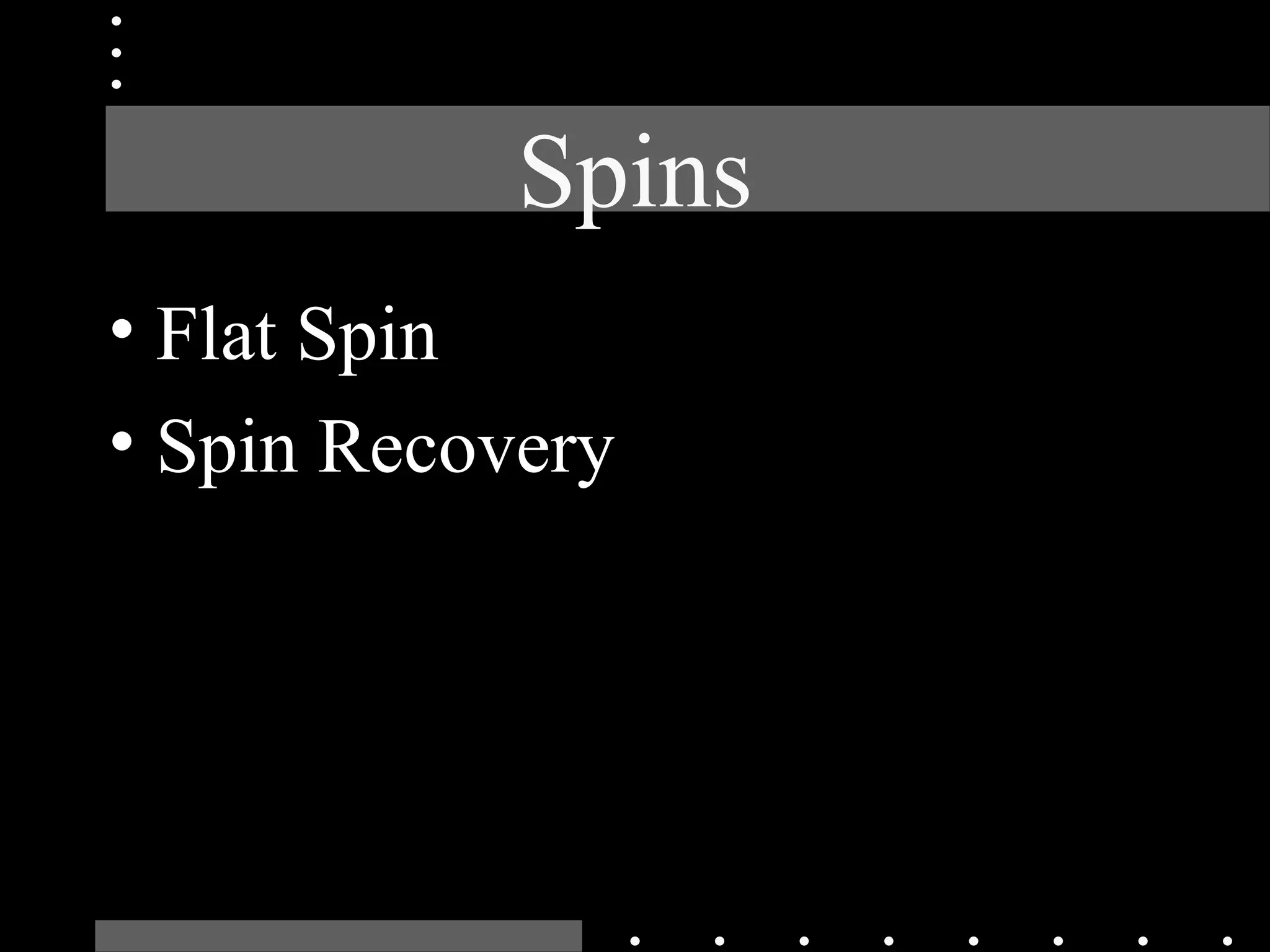 Spins
• Flat Spin
• Spin Recovery
 