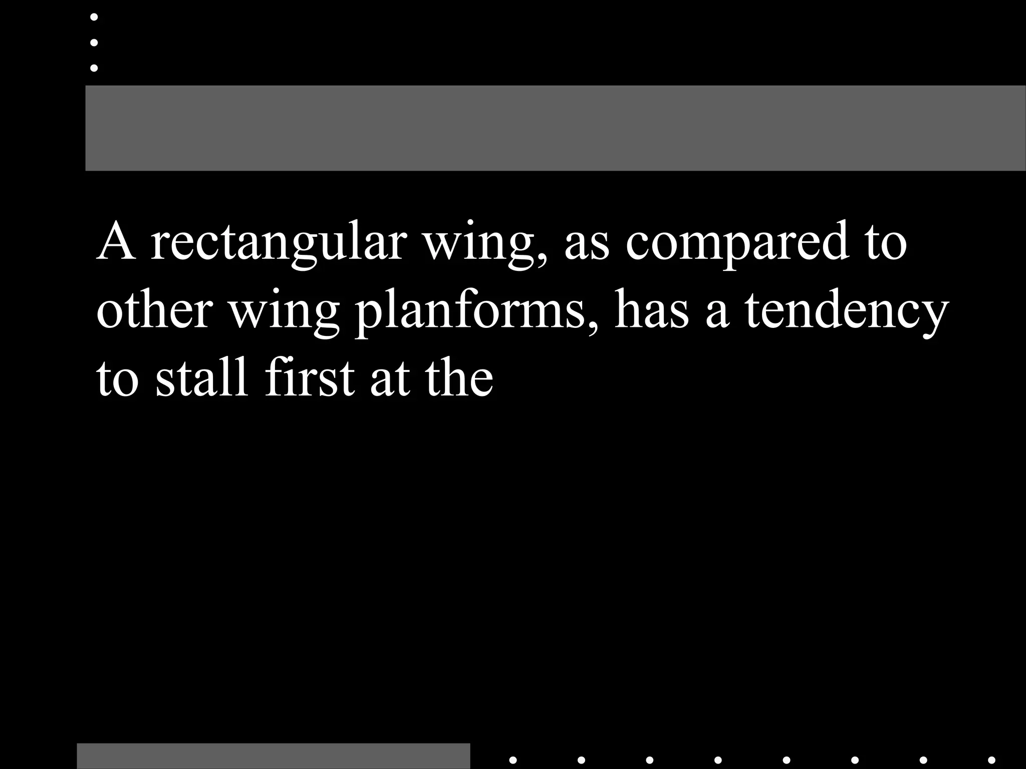 A rectangular wing, as compared to
other wing planforms, has a tendency
to stall first at the
 