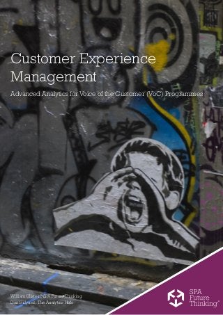 Customer Experience
Management
Advanced Analytics for Voice of the Customer (VoC) Programmes
William Ullstein, SPA Future Thinking
Dan Hillyard, The Analytics Hub
 