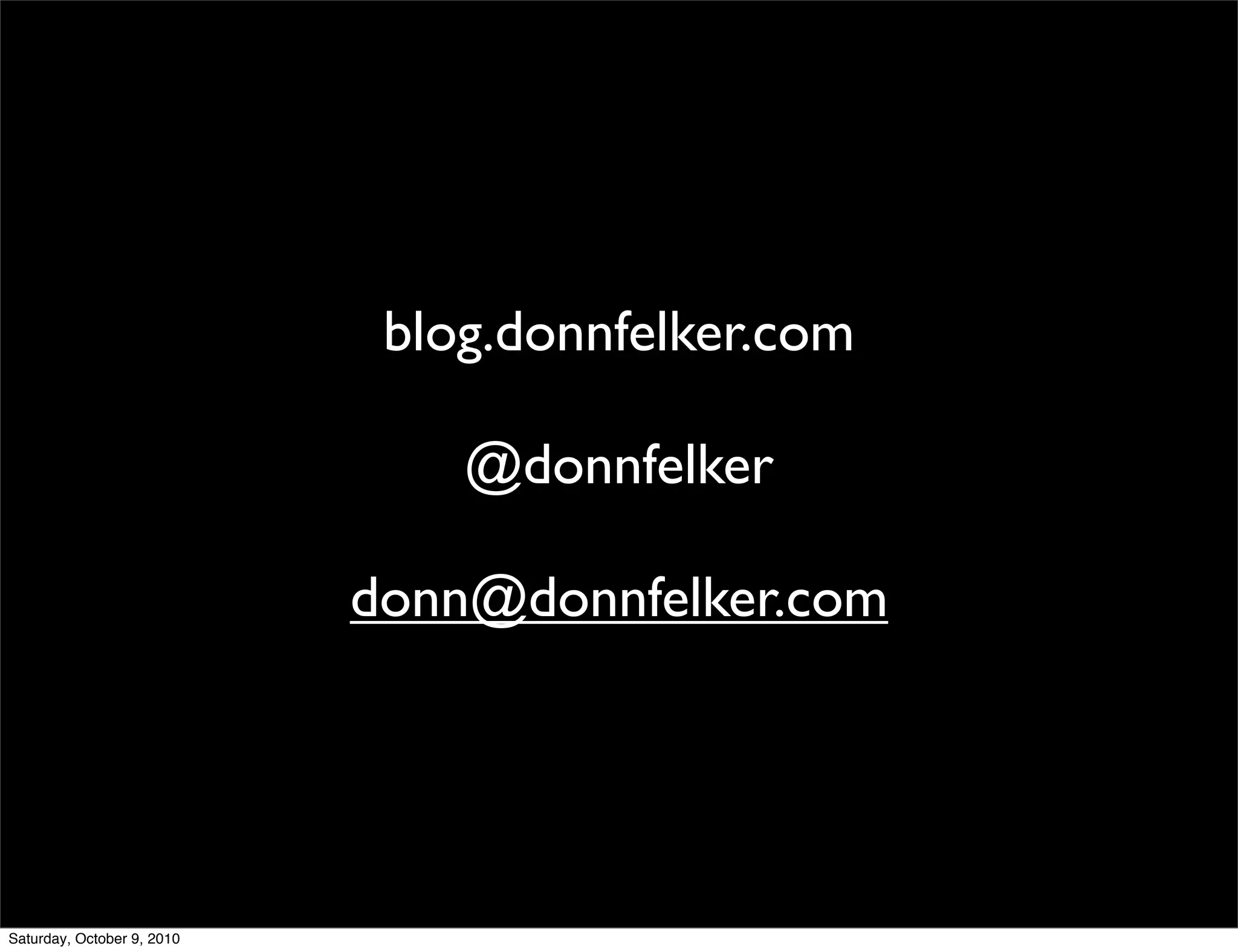 blog.donnfelker.com

                                @donnfelker

                            donn@donnfelker.com




Saturday, October 9, 2010
 