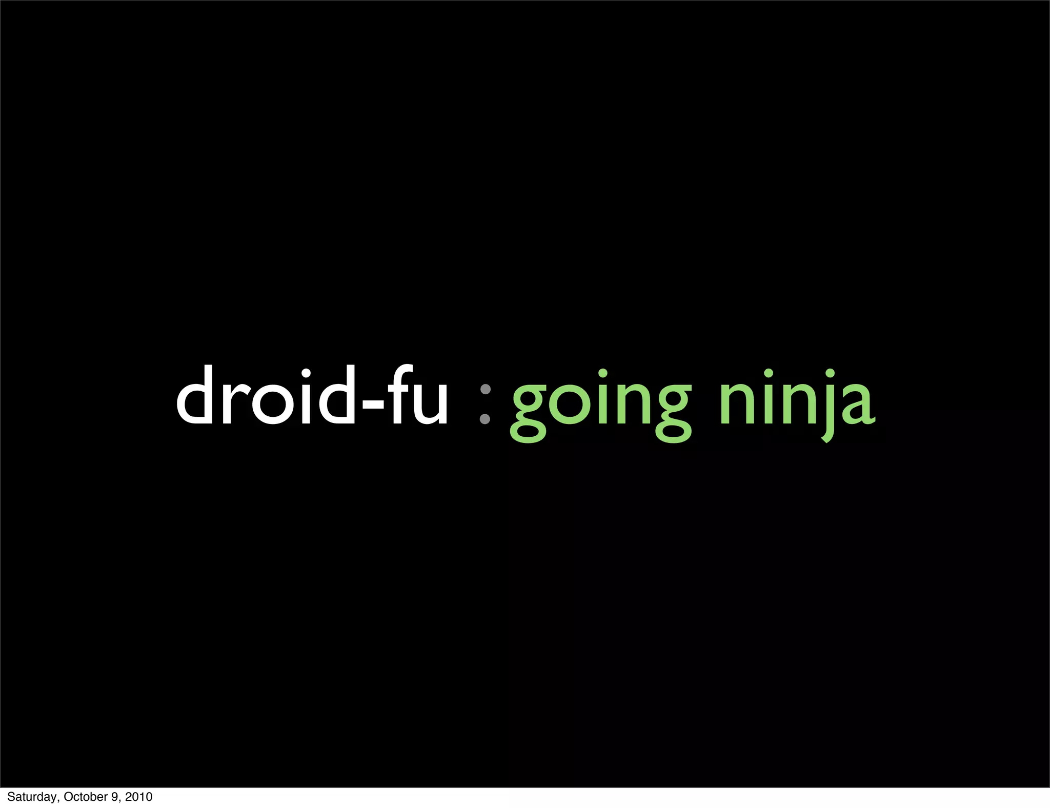 droid-fu : going ninja



Saturday, October 9, 2010
 