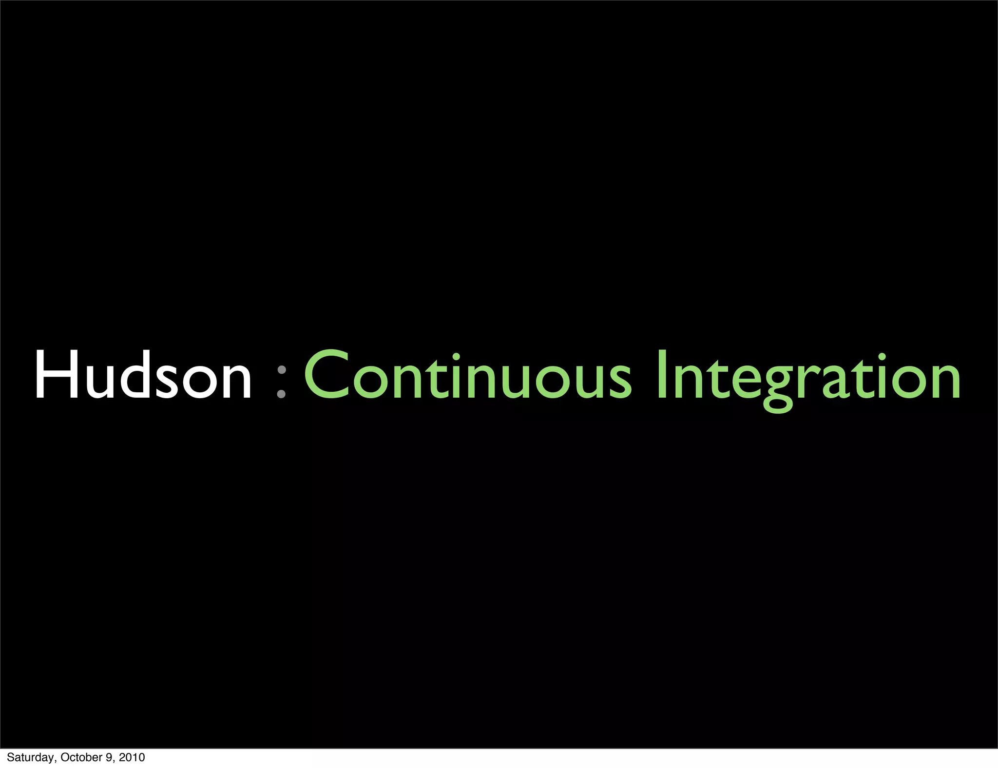 Hudson : Continuous Integration




Saturday, October 9, 2010
 