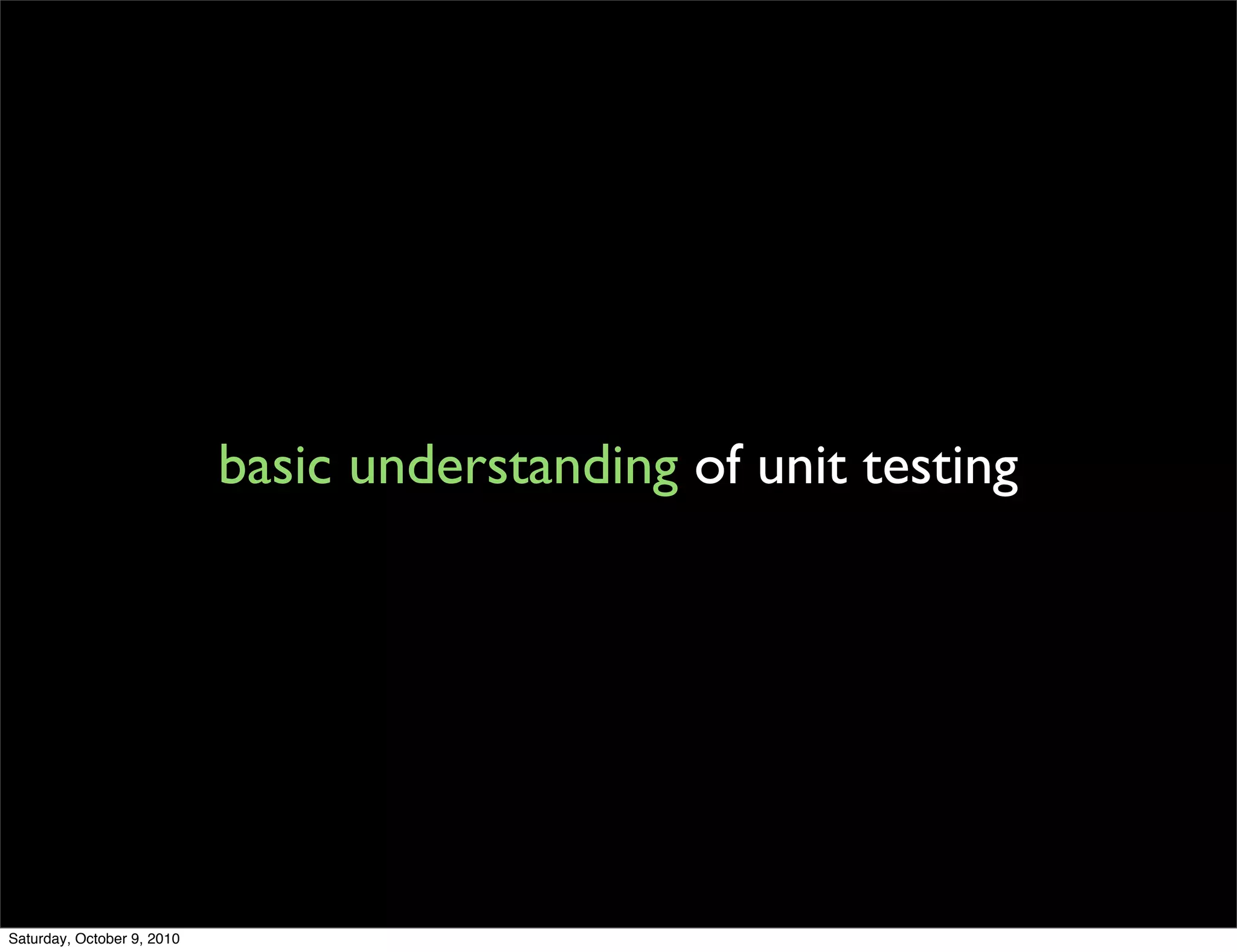 basic understanding of unit testing




Saturday, October 9, 2010
 