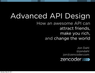 Advanced API Design
                       How an awesome API can
                                attract friends,
                                make you rich,
                          and change the world

                                           Jon Dahl
                                           @jondahl
                                   jon@zencoder.com




Monday, May 23, 2011
 