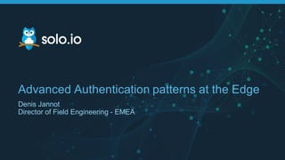 Advanced Authentication patterns at the Edge
Denis Jannot
Director of Field Engineering - EMEA
 