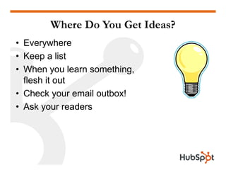 Where Do You Get Ideas?
• Everywhere
Keep a list• Keep a list
• When you learn something,
flesh it out
• Check your email outbox!
• Ask your readers
 