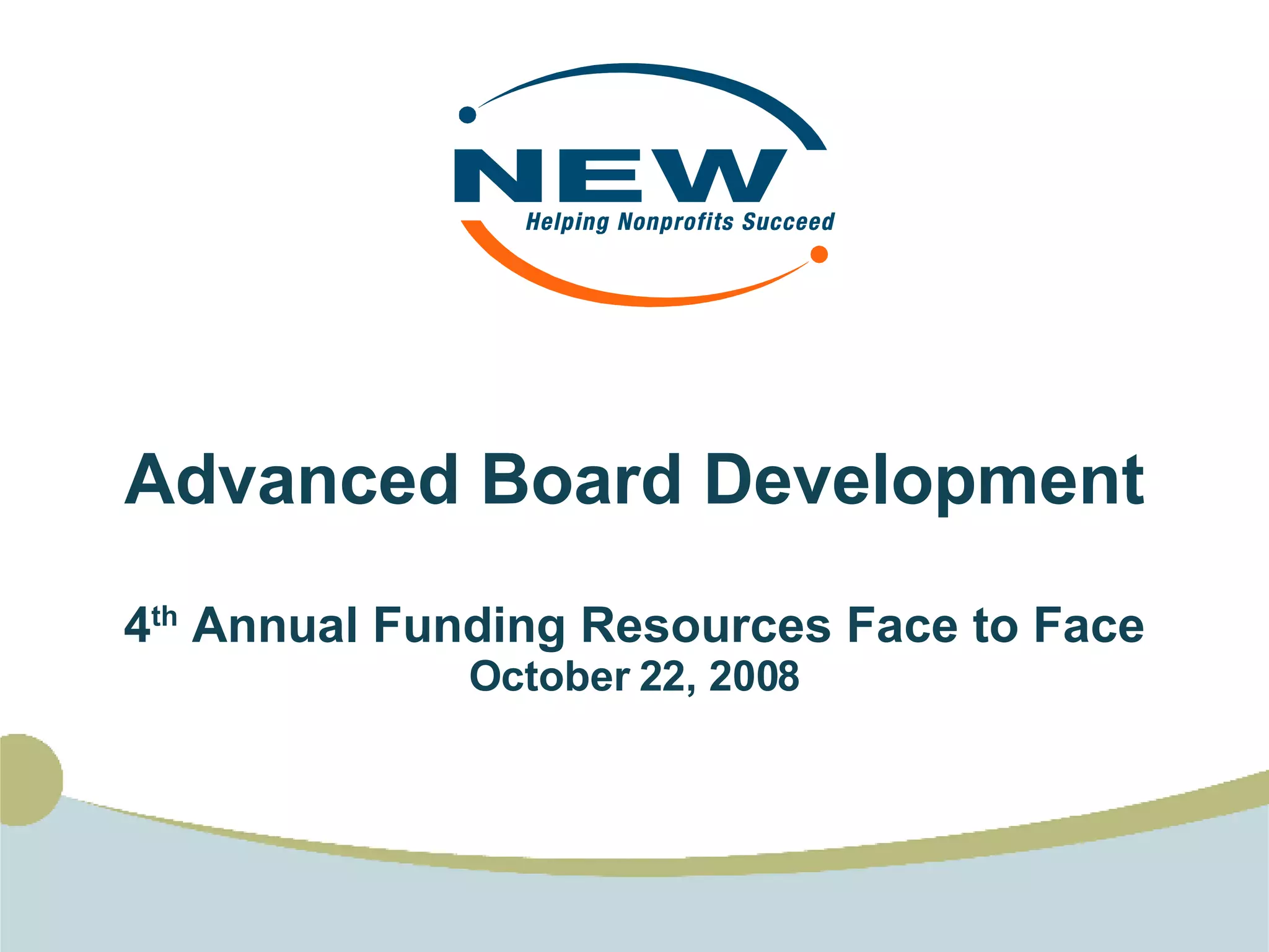 Advanced Board Development 4 th  Annual Funding Resources Face to Face October 22, 2008 