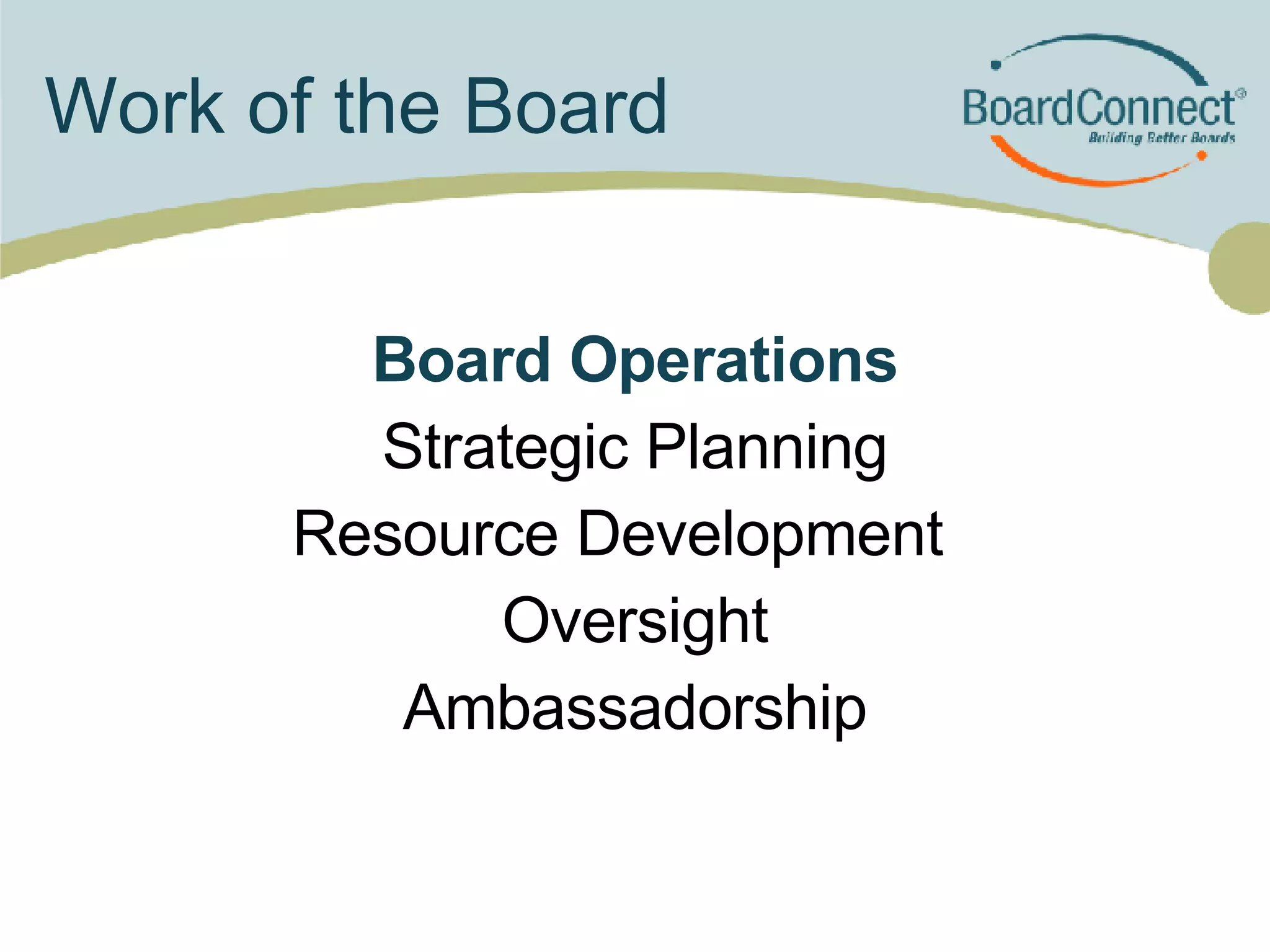 Work of the Board Board Operations Strategic Planning Resource Development  Oversight Ambassadorship 