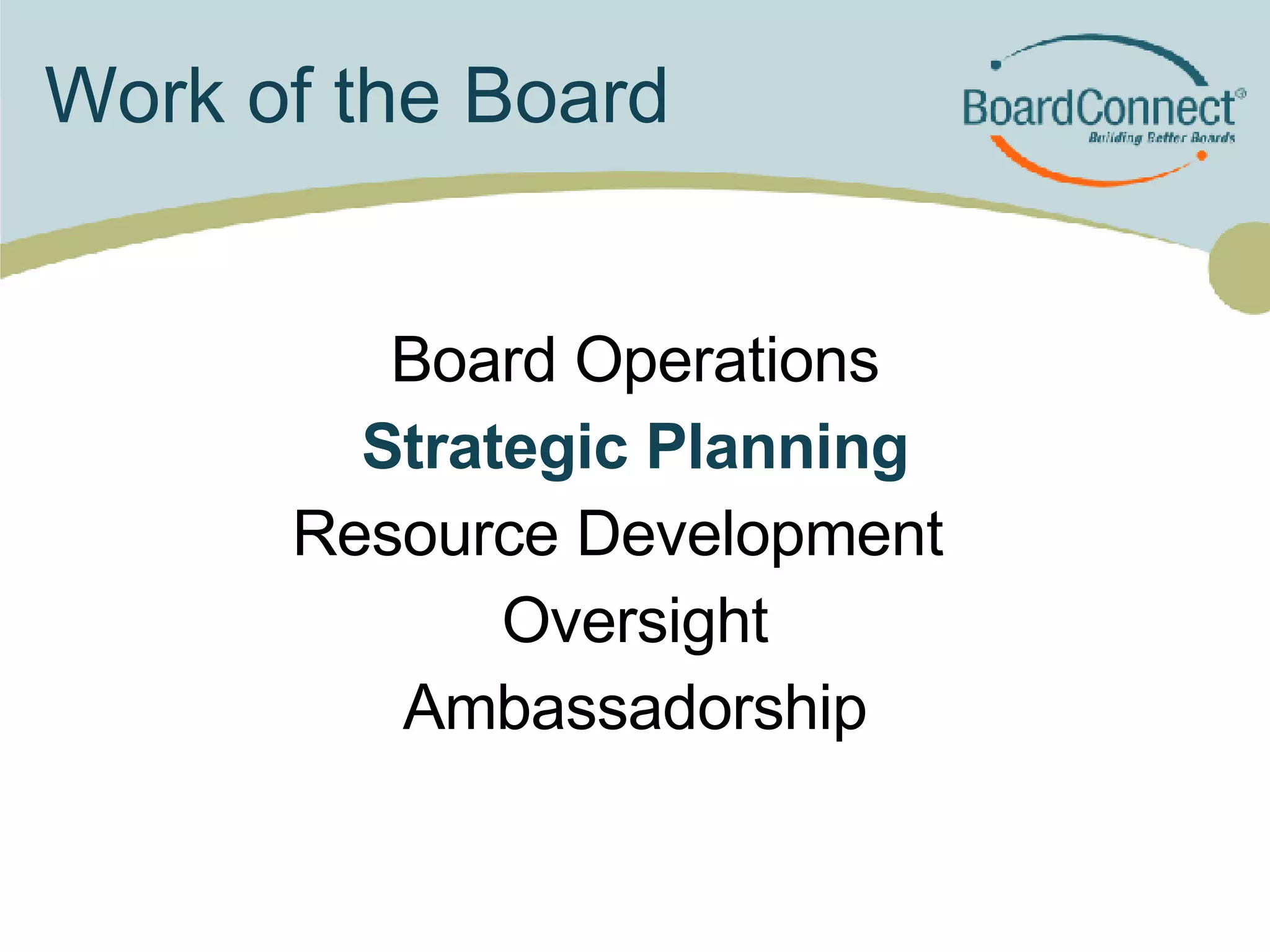 Work of the Board Board Operations Strategic Planning Resource Development  Oversight Ambassadorship 