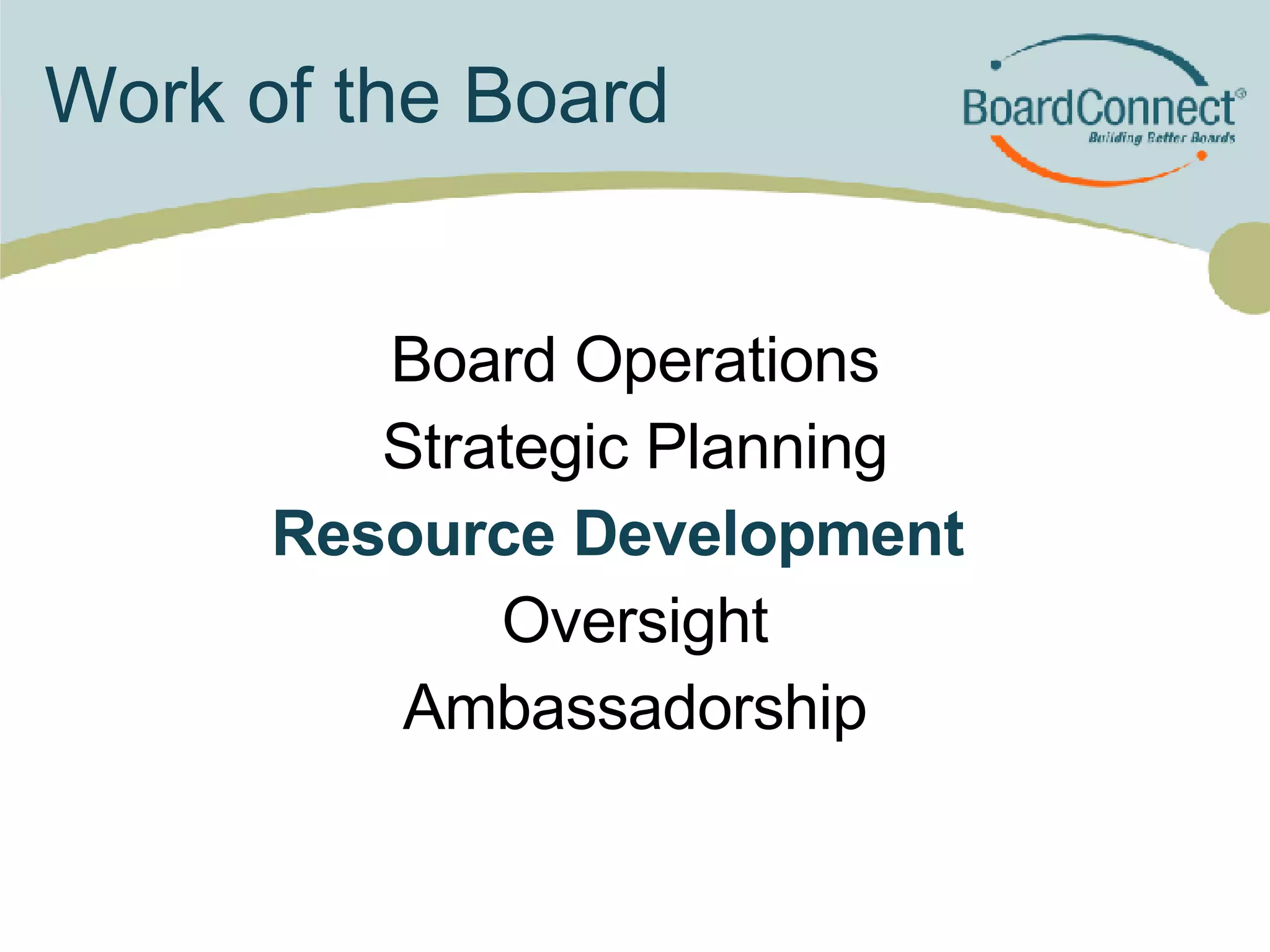 Work of the Board Board Operations Strategic Planning Resource Development   Oversight Ambassadorship 