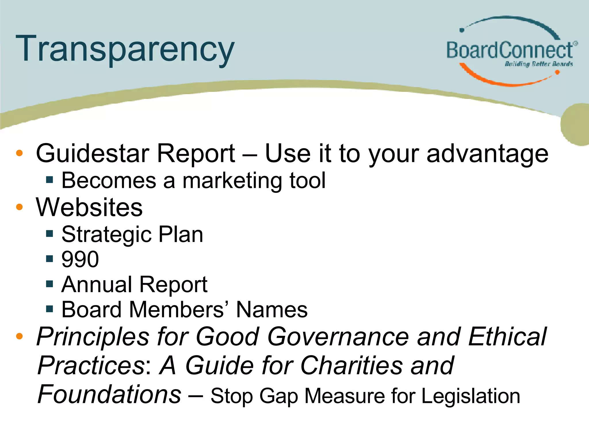 Transparency  Guidestar Report – Use it to your advantage Becomes a marketing tool Websites  Strategic Plan 990 Annual Report Board Members’ Names  Principles for Good Governance and Ethical Practices :  A Guide for Charities and Foundations  –  Stop Gap Measure for Legislation 