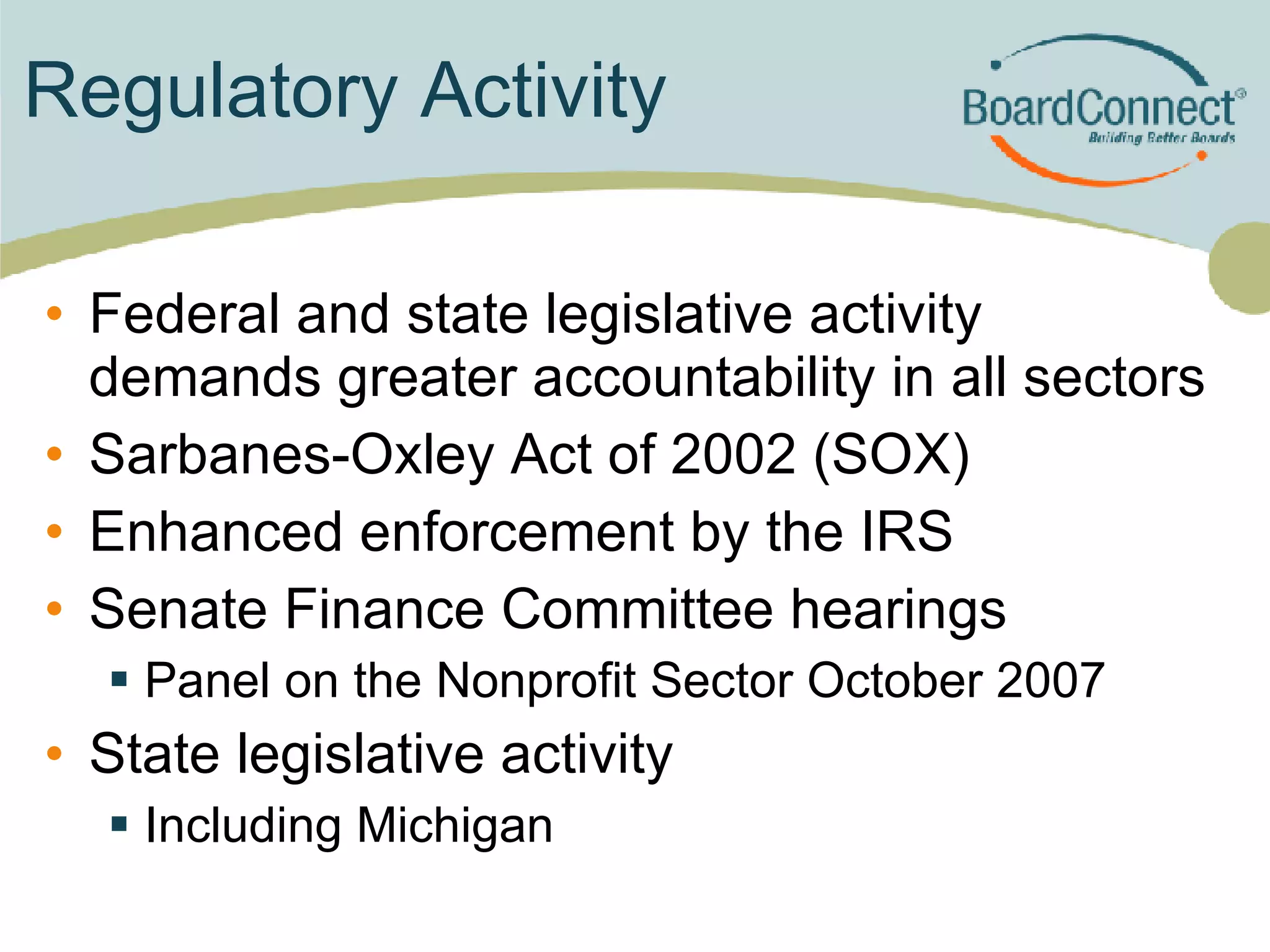 Regulatory Activity Federal  and state legislative activity demands greater accountability in all sectors Sarbanes -Oxley Act of 2002 (SOX) Enhanced enforcement by the IRS Senate Finance Committee hearings Panel on the Nonprofit Sector October 2007 State legislative activity Including Michigan 