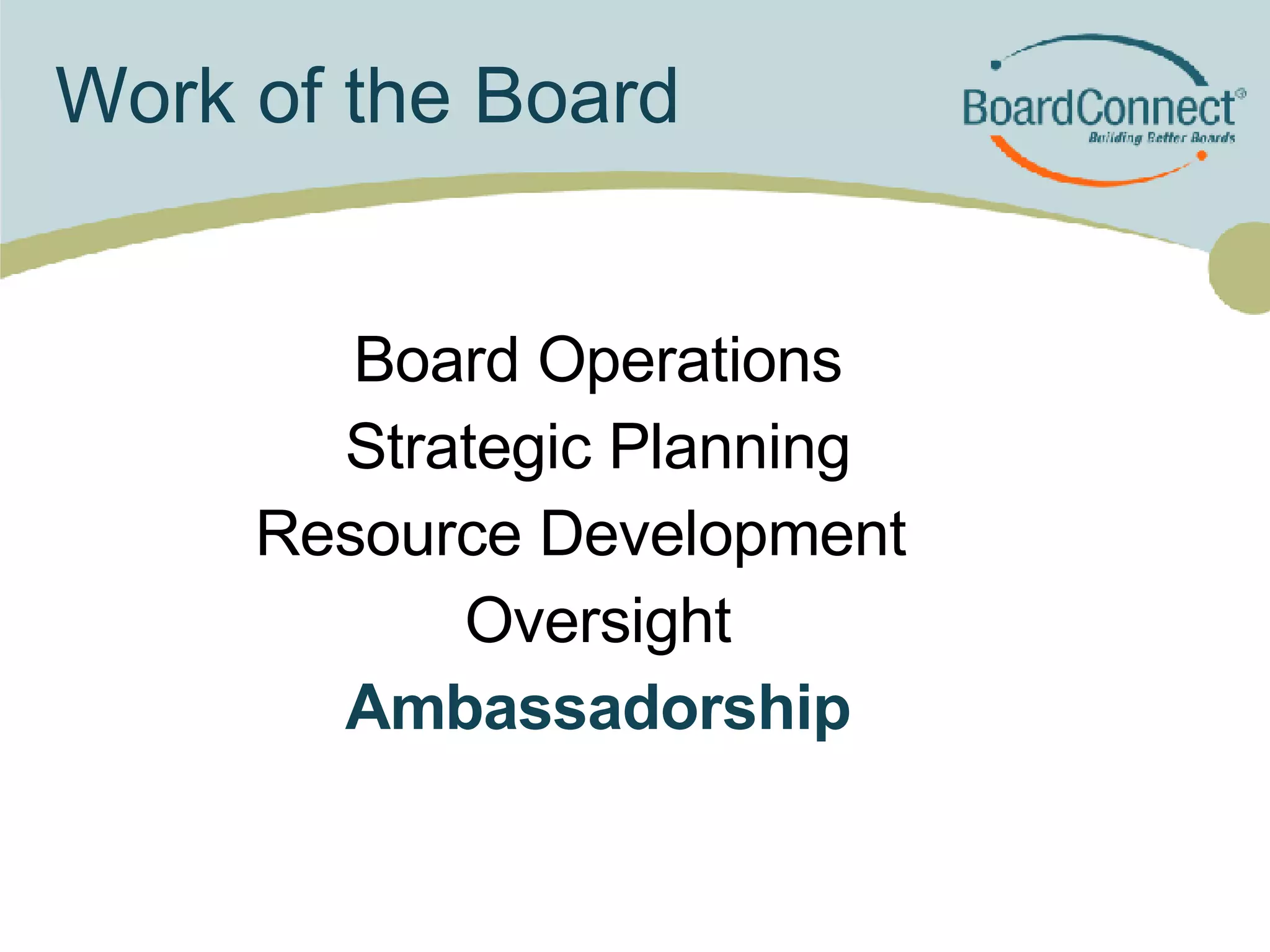 Work of the Board Board Operations Strategic Planning Resource Development  Oversight Ambassadorship 