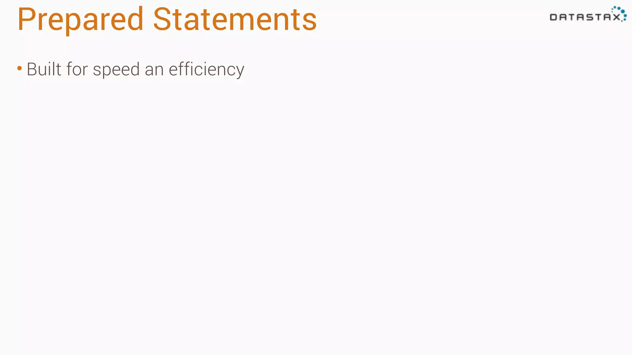 Prepared Statements
• Built for speed an efficiency
 